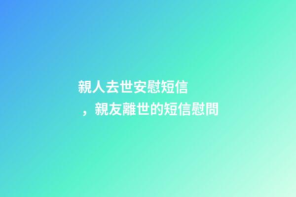 親人去世安慰短信，親友離世的短信慰問
